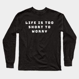 Life is too short to worry Long Sleeve T-Shirt